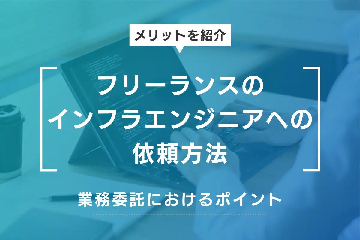 インフラエンジニア案件をフリーランスに業務委託する方法とメリットを解説