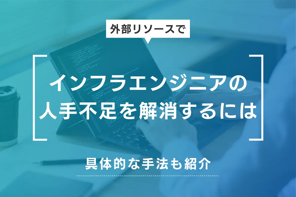 インフラエンジニアの人手不足を解消する優秀な人材の獲得方法を徹底解説