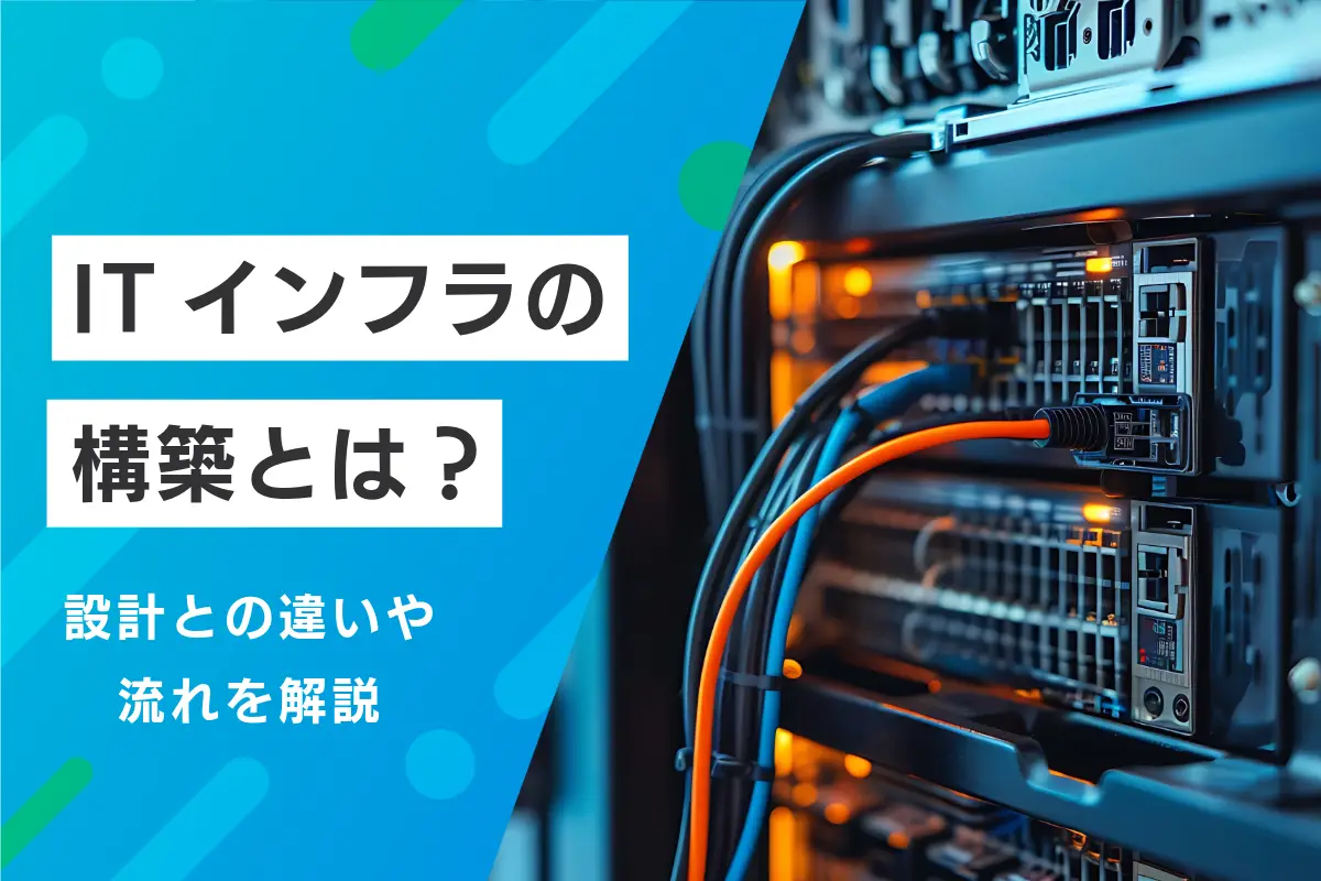 ITインフラの構築とは？設計との違いと流れ・外注のポイントを解説