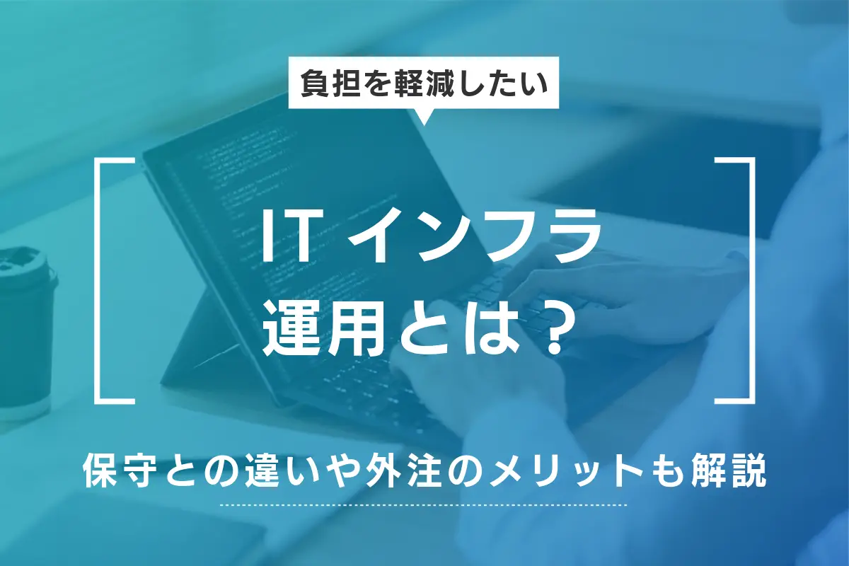 ITインフラ運用とは？仕事内容や保守との違い・外注のメリットについて解説