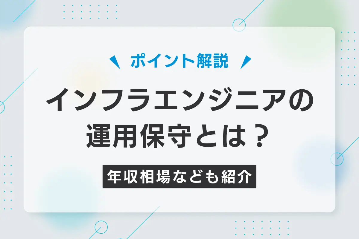 インフラエンジニアの運用保守とは？仕事内容と年収相場・採用のポイントなどを解説